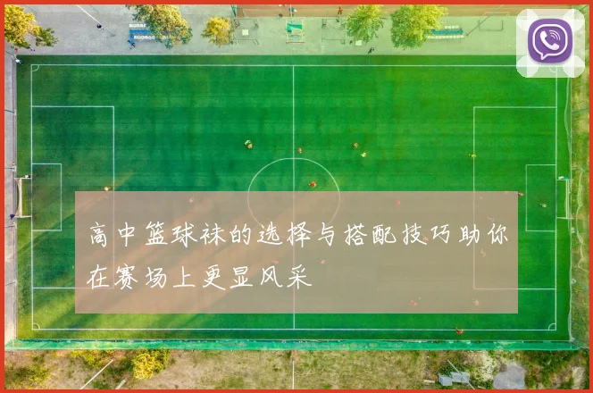 高中篮球袜的选择与搭配技巧助你在赛场上更显风采