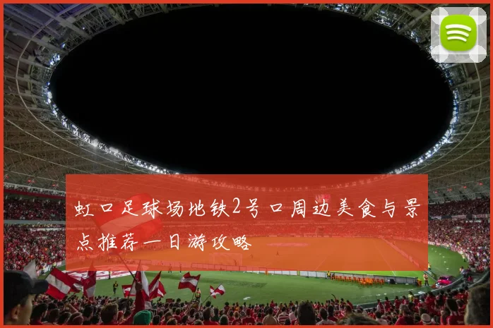 虹口足球场地铁2号口周边美食与景点推荐一日游攻略